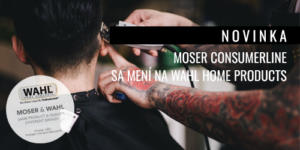 Novinky vo svete strojčekov na vlasy-Moser Consumerline sa mení na WAHL Home Products