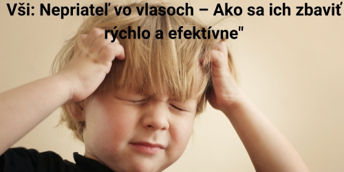 Vši: Nepriateľ vo vlasoch – Ako sa ich zbaviť rýchlo a efektívne!