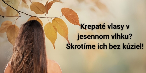 Krepat vlasy v jesennom vlhku? Skrotme ich bez kziel!